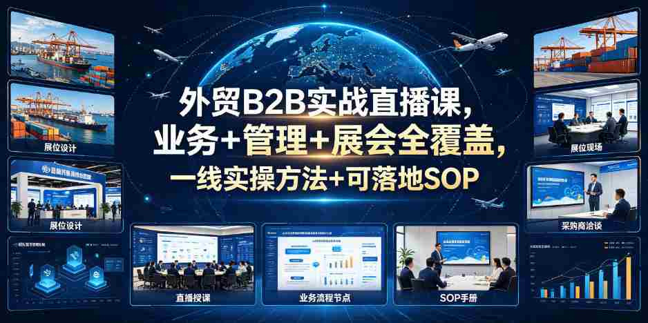 外贸B2B实战直播课，业务+管理+展会全覆盖，一线实操方法+可落地SOP-湘创网