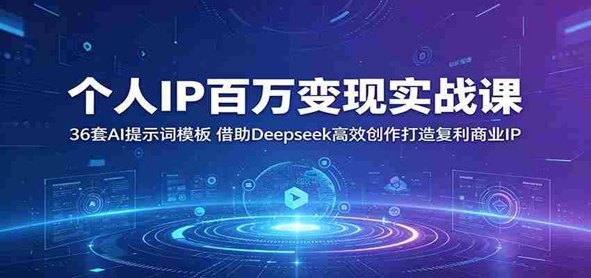 个人IP百万变现实战课：36套AI提示词模板，借助Deepseek高效创作打造复利商业IP-湘创网