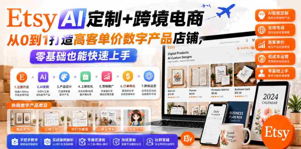 Etsy AI定制+跨境电商，从0到1打造高客单价数字产品店铺，零基础也能快速上手-湘创网