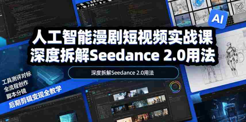 人工智能漫剧短视频实战课,深度拆解Seedance 2.0用法,工具测评对标+全流程创作+脚本分镜+后期剪辑变现全教学