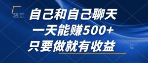 (12865期)自己和自己聊天,一天能赚500+,只要做就有收益,不可错过的风口项目!-湘创网