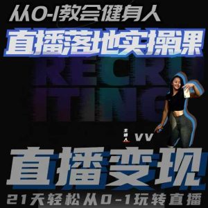 从0-1教会健身人直播落地实操课,21天轻松从0-1玩转直播-湘创网
