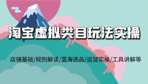 淘宝虚拟类目玩法实操,店铺基础/规则解读/蓝海选品/运营实操/工具讲解等-湘创网