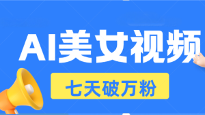 (13420期)AI美女视频玩法,短视频七天快速起号,日收入500+-湘创网