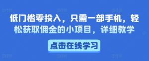低门槛零投入,只需一部手机,轻松获取佣金的小项目,详细教学-湘创网