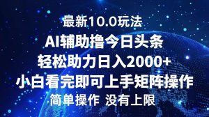 (12964期)今日头条最新10.0玩法,轻松矩阵日入2000+-湘创网
