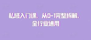 私域入门课,从0-1完整拆解,全行业通用-湘创网