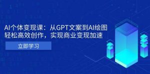 AI个人IP私董会:从GPT文案到AI绘图,轻松高效创作,实现商业变现加速-湘创网