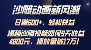 沙雕动画新风潮,轻松获益,揭把沙雕视频如何9天收益4.8k,播放量破7w-湘创网