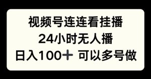 视频号连连看挂播,24小时无人播,日入100+可多号操作-湘创网