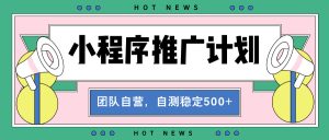 (13575期)【小程序推广计划】全自动裂变,自测收益稳定在500-2000+-湘创网