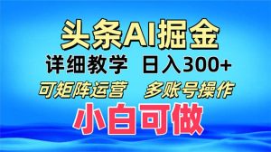 (13117期)头条爆文 复制粘贴即可单日300+ 可矩阵运营,多账号操作。小白可分分钟...-湘创网