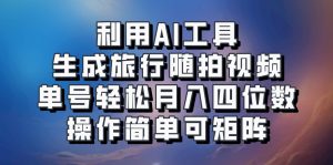 利用AI工具生成旅行随拍视频,单号轻松月入四位数,操作简单可矩阵-湘创网