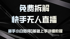 (12829期)免费拆解:快手无人直播,新手小白如何0基础上手,详细教程-湘创网