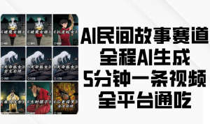 AI民间故事赛道,全程AI生成5分钟一条视频,全平台通吃-湘创网