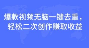 爆款视频无脑一键去重,轻松二次创作赚取收益-湘创网