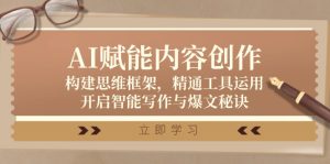 AI赋能内容创作:构建思维框架,精通工具运用,开启智能写作与爆文秘诀-湘创网