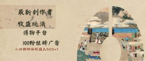 最新创作者收益玩法,得物平台,100粉丝接广告,小白搬砖实现日入多张-湘创网