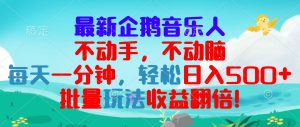 (13366期)最新企鹅音乐项目,不动手不动脑,每天一分钟,轻松日入300+,批量玩法...-湘创网