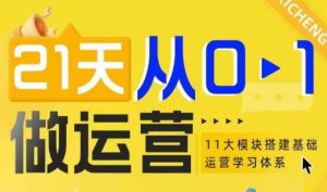 21天从0-1做运营,11大维度搭建基础运营学习体系-湘创网