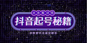 （13679期）抖音起号秘籍，掌握抖音算法与鱼塘玩法，快速获取流量，打造爆款直播间-湘创网