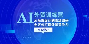 AI+外贸训练营:从品牌设计到市场调研,全方位打造外贸竞争力-湘创网