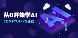 (13703期)从0开始学AI,COMFYUI+PS课程,安装详解/报错解决/图文创作/线稿控制/等等-湘创网
