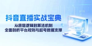 抖音直播实战宝典:从底层逻辑到算法机制,全面剖析平台规则与起号数据支撑-湘创网