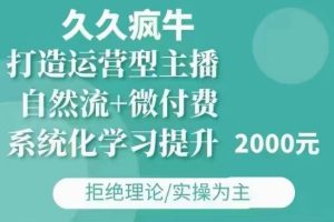 久久疯牛·自然流+微付费(12月23更新)打造运营型主播,包11月+12月-湘创网