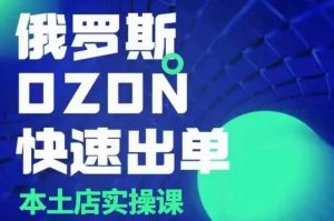 俄罗斯OZON本土店实操课,OZON本土店运营选品变现-湘创网