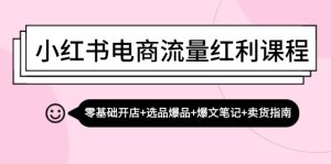 (13026期)小红书电商流量红利课程:零基础开店+选品爆品+爆文笔记+卖货指南-湘创网