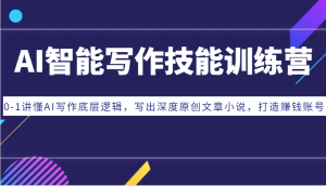 AI智能写作技能训练营:0-1讲懂AI写作底层逻辑,写出深度原创文章小说,打造赚钱账号-湘创网