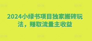 2024小绿书项目独家搬砖玩法,赚取流量主收益-湘创网