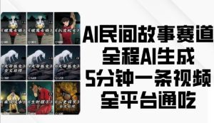 AI民间故事赛道,全程AI生成5分钟一条视频,全平台通吃-湘创网