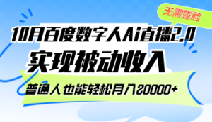 (12930期)10月百度数字人Ai直播2.0,无需露脸,实现被动收入,普通人也能轻松月...-湘创网