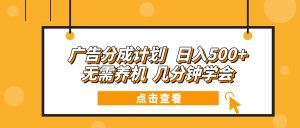 (13741期)广告分成计划 日入500+ 无需养机 几分钟学会-湘创网
