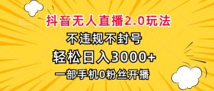 (13233期)抖音无人直播2.0玩法,不违规不封号,轻松日入3000+,一部手机0粉开播-湘创网
