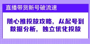 (12942期)直播带货新号破 流速:随心推投放攻略,从起号到数据分析,独立优化投放-湘创网