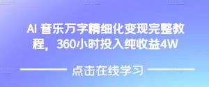 AI音乐精细化变现完整教程,360小时投入纯收益4W-湘创网