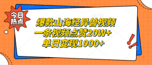 (13123期)爆款山海经异兽视频,一条视频点赞20W+,单日变现1000+-湘创网