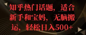 知乎热门话题,适合新手和宝妈,无脑搬运,轻松日入多张-湘创网