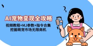 (13395期)AI宠物变现全攻略:视频教程+MJ参数+指令合集,挖掘萌宠市场无限商机-湘创网