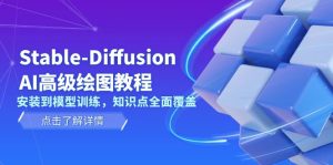 (13843期)Stable-Diffusion AI高级绘图教程,安装到模型训练,知识点全面覆盖-湘创网