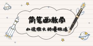 (13717期)简 笔 画 教 学,小说推文动漫玩法,提供多种爆点文案写法,引爆社交媒体-湘创网