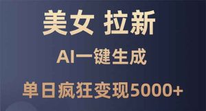 (13866期)美女暴力拉新,通过AI一键生成,单日疯狂变现5000+,纯小白一学就会!-湘创网