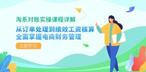 淘系对账实操课程详解:从订单处理到绩效工资核算,全面掌握电商财务管理-湘创网