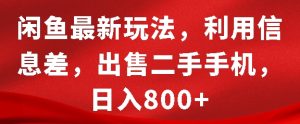 闲鱼最新玩法,利用信息差,出售二手手机,日入8张【揭秘】-湘创网