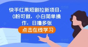 快手红果短剧拉新项目,0粉可做,小白简单操作,日撸多张-湘创网