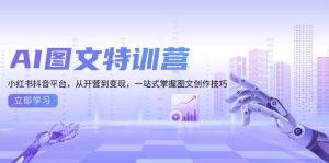 AI图文特训营:小红书抖音平台,从开营到变现,一站式掌握图文创作技巧-湘创网