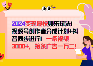 2024变现最快玩法,创作者分成计划+抖音同步进行!一条视频3000+,接条广告一万二!-湘创网